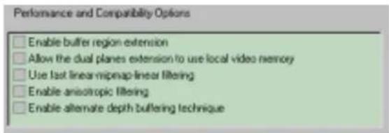 Performance and Compatibility Options Enable buffer region extension Allow the dual planes extension to use local video memory Use last linear-mipenap-linear filtering Enable anisotropic filtering Enable alternate depth buffering technique