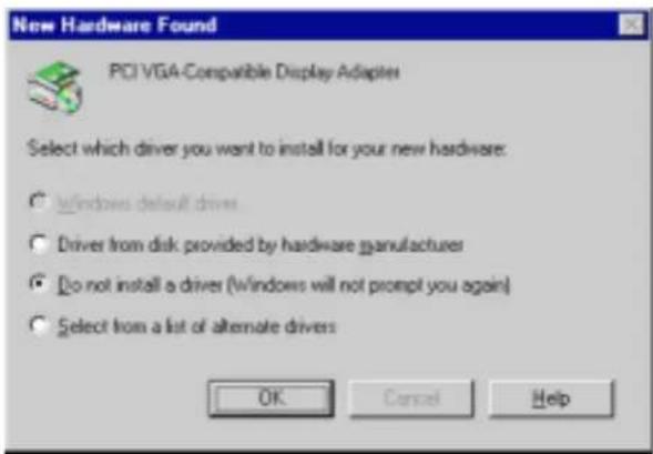 New Hardware Found PCI VGA-Compatible Display Adapters Select which driver you want to install for your new hardware: Windows default drives Driver from disk provided by hardware manufacturers Do not install a driver (windows will not prompt you again) Select from a list of alternate drivers OK Cancel Help