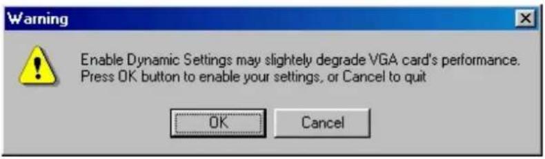 Warning Enable Dynamic Settings may slightly degrade VGA card's performance. Press OK button to enable your settings, or Cancel to quit OK Cancel