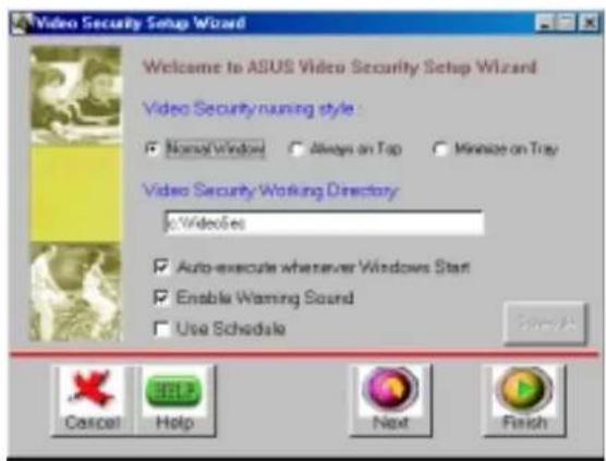 Video Security Setup Wizard Welcome to ASUS Video Security Setup Wizard Video Security running style Normal/Window Always on Tap Minimize on Tray Video Security Working Directory c:\Videos Auto-execute whenever Windows Start Enable Warning Sound Use Schedule Cancel Help Next Finish