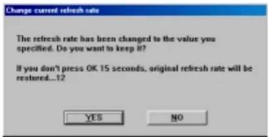 Change current refresh rate The refresh rate has been changed to the value you specified. Do you want to keep it? If you don't press OK 15 seconds, original refresh rate will be restured...12 YES NO