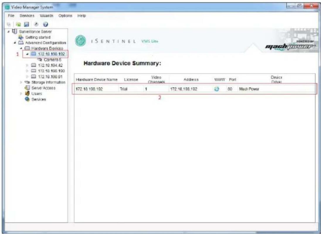 Video Manager System File Services Wizards Options Help Surveillance Server Getting started Advanced Configuration Hardware Devices 1 172.18.198.192 Camers 5 172.18.194.42 172.18.198.190 172.18.199.91 Storage Information Serve Access Users Services ISENTINEL VMS Lite Hardware Device Summary: Hardware Device Name License Video Channels Address WWW Port Device Device Driver 172.18.198.192 Trial 1 172.16.198.192 60 Much Power 2