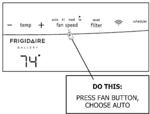 - temp + auto hi med lo reset fan speed filter scheduler FRIGIDAIRE GALLERY 74° DO THIS: PRESS FAN BUTTON, CHOOSE AUTO