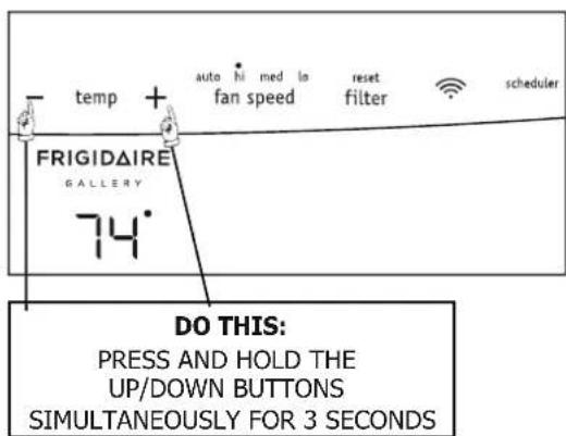 - temp + auto hi med lo reset fan speed filter scheduler FRIGIDAIRE GALLERY 74° DO THIS: PRESS AND HOLD THE UP/DOWN BUTTONS SIMULTANEOUSLY FOR 3 SECONDS