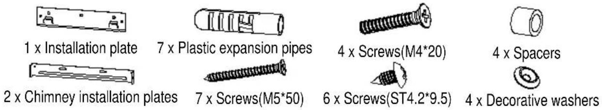 1 x Installation plate 7 x Plastic expansion pipes 4 x Screws(M4*20) 4 x Spacers 2 x Chimney installation plates 7 x Screws(M5*50) 6 x Screws(ST4.2*9.5) 4 x Decorative washers