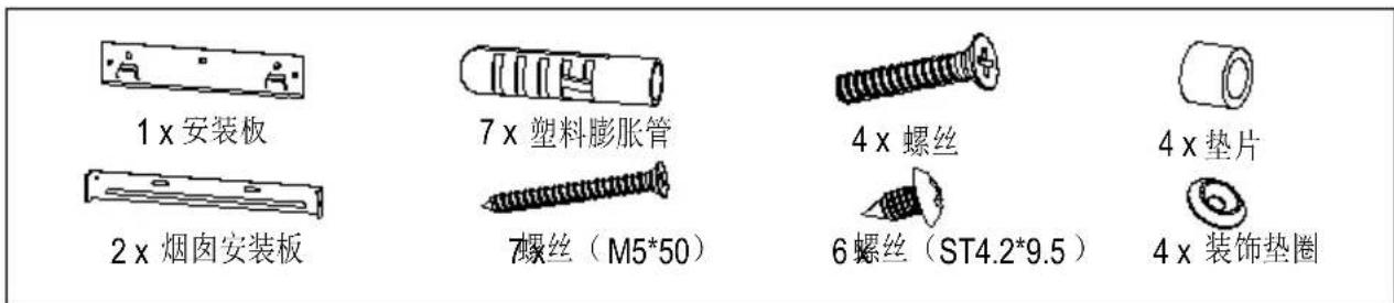 1 x 安装板 2 x 烟肉安装板 7 x 塑料膨胀管 7螺丝(M5*50) 4 x 螺丝 6螺丝(ST4.2*9.5) 4 x 垫片 4 x 装饰垫圈