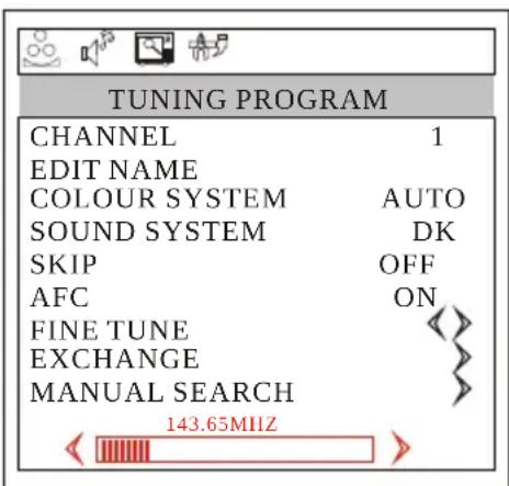 TUNING PROGRAM CHANNEL 1 EDIT NAME COLOUR SYSTEM AUTO SOUND SYSTEM DK SKIP OFF AFC ON FINE TUNE EXCHANGE MANUAL SEARCH 143.65MHZ
