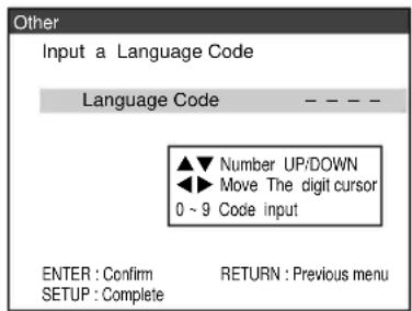 Other Input a Language Code Language Code Number UP/DOWN Move The digit cursor 0 ~ 9 Code input ENTER : Confirm RETURN : Previous menu SETUP : Complete