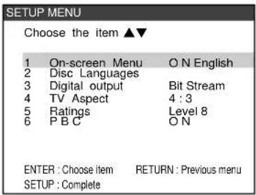 SETUP MENU Choose the item ▲▼ 1 On-screen Menu O N English 2 Disc Languages 3 Digital output Bit Stream 4 TV Aspect 4 : 3 5 Ratings Level 8 6 P B C O N ENTER : Choose item RETURN : Previous menu SETUP : Complete