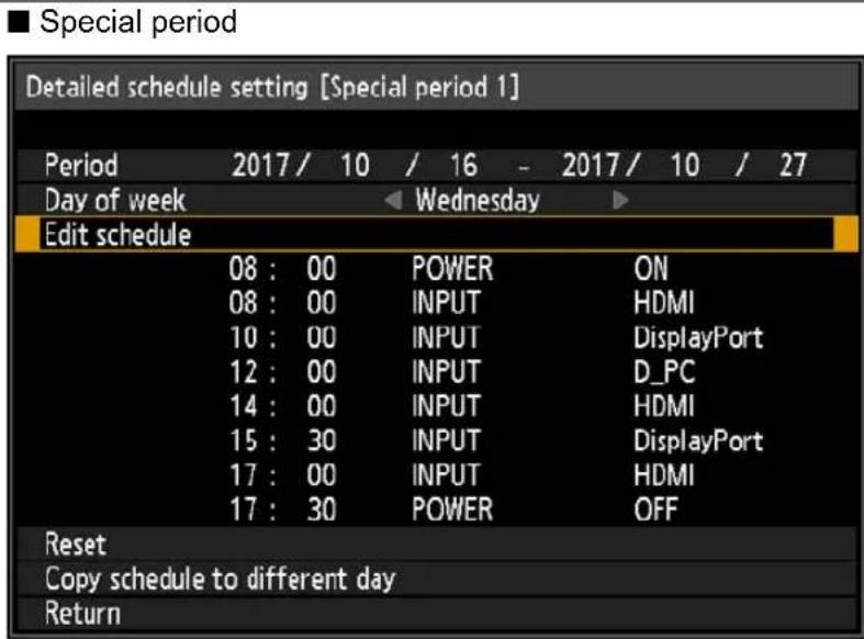 Special period Detailed schedule setting [Special period 1] Period 2017 / 10 / 16 - 2017 / 10 / 27 Day of week Wednesday Edit schedule 08 : 00 POWER ON 08 : 00 Nepal HDMI 10 : 00 Nepal DisplayPort 12 : 00 Nepal D_PC 14 : 00 Nepal HDMI 15 : 30 Nepal DisplayPort 17 : 00 Nepal HDMI 17 : 30 Nepal OFF Reset Copy schedule to different day Return