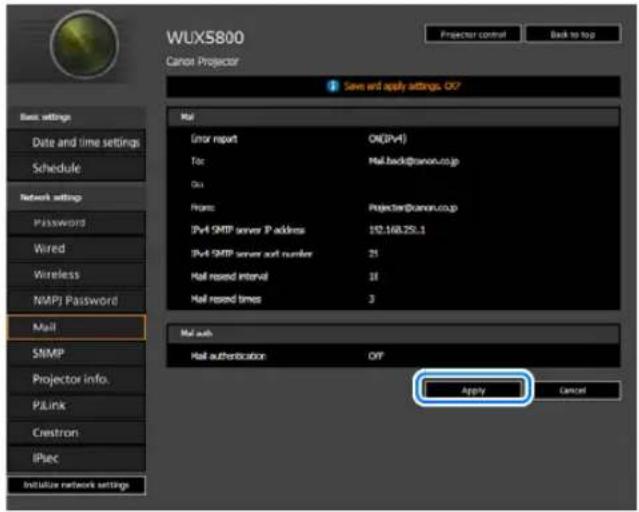 WUXS800 Canon Projector Projector control Back to top Save and apply settings. OK? Mail Error reset: OK(BPV4) Tsc: Pmail.back@camon.co.jp Disk Home: Projector@camon.co.jp IPv4 SMTP server P address 192.168.25L-1 IPv4 SMTP server aut number 25 Mail reset interval 18 Mail reset times 3 Mail auth Mail authentication OK Apply Cancel Send settings Date and time settings Schedule Network setting Password Wired Wireless NMPJ Password Mail SNMP Projector info. PLink Crestron iSpec Initialize network settings