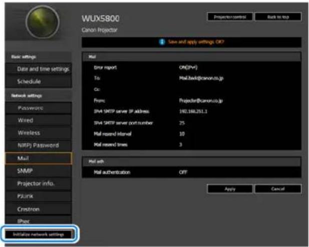 WUX5800 Canon Projector Base settings Data and time settings Schedule Network settings Password Wired Wireless NMPJ Password Mail SNMP Projector info. PJunk Crestron IPsec Initialize network settings Law and apply settings, OK? Mail Error report ON(SFv) To Mail.back@canon.co.jp Cc: Frame: Projecter@canon.co.jp SVM SMTP server IP address: 192.16L251.1 SVM SMTP server post number 25 Mail record Interval 10 Mail record times 3 Mail with: Mail authentication OFF Apply Cancel