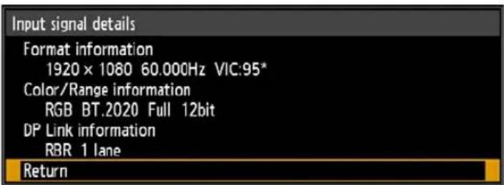 Input signal details Format information 1920 x 1080 60.000Hz VIC:95* Color/Range information RGB BT.2020 Full 12bit DP Link information RBR 1 lane Return