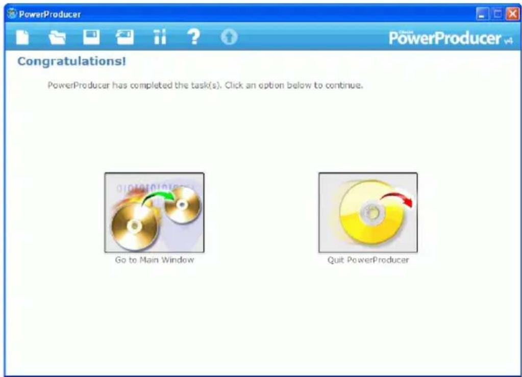 PowerProducer Congratulations! PowerProducer has completed the task(s). Click an option below to continue. Go to Main Window Quit PowerProducer