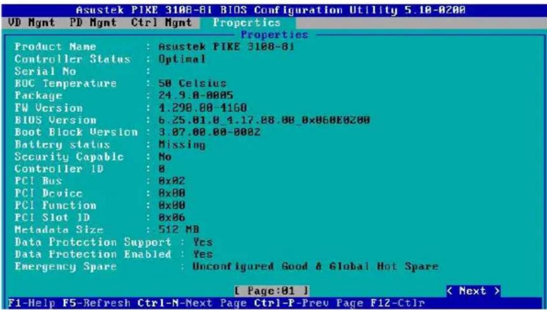 Asustek PIKE 3108-81 BIOS Configuration Utility 5.10-0200 VD Mgmt PD Mgmt Ctrl Mgmt Properties Product Name : Asustek PIKE 3108-81 Controller Status : Optimal Serial No : ROC Temperature : 50 Celsius Package : 24.9.8-0005 FW Version : 1.290.00-1160 BIOS Version : 6.25.01.0_4.17.08.00_0x060E0200 Boot…