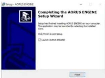 Setup - AORUS ENGINE Completing the AORUS ENGINE Setup Wizard Setup has finished installing AORUS ENGINE on our computer. The application may be launched by selecting the installed kines. Click Finish to exit Setup. Launch AORUS ENGINE Finish