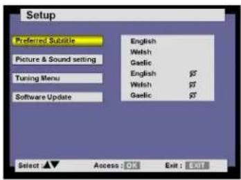 Setup Preferred Subtile Picture & Sound setting Tuning Menu Software Update English Welsh Gaelic English Welsh Gaelic Select ▲▼ Access : OK Exit : EXIT
