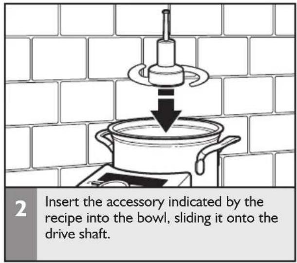 2 Insert the accessory indicated by the recipe into the bowl, sliding it onto the drive shaft.