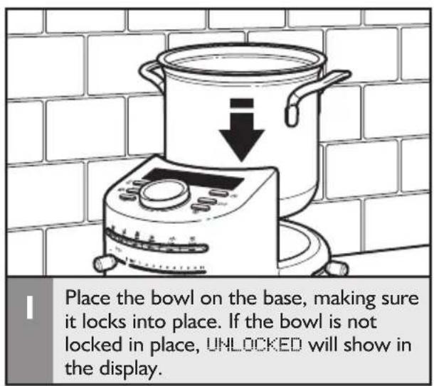 Place the bowl on the base, making sure it locks into place. If the bowl is not locked in place, UNLOCKED will show in the display.