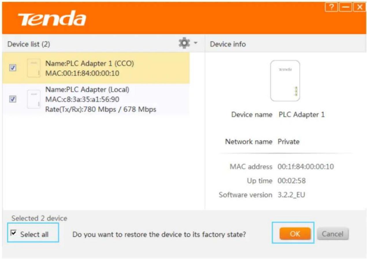 Tenda Device list (2) Name:PLC Adapter 1 (CCO) MAC:00:1f:84:00:00:10 Name:PLC Adapter (Local) MAC:c8:3a:35:a1:56:90 Rate(Tx/Rx):780 Mbps / 678 Mbps Device info Device name PLC Adapter 1 Network name Private MAC address 00:1f:84:00:00:10 Up time 00:02:58 Software version 3.2.2_EU Selected 2 device ✓ Select all Do you want to restore the device to its factory state? OK Cancel