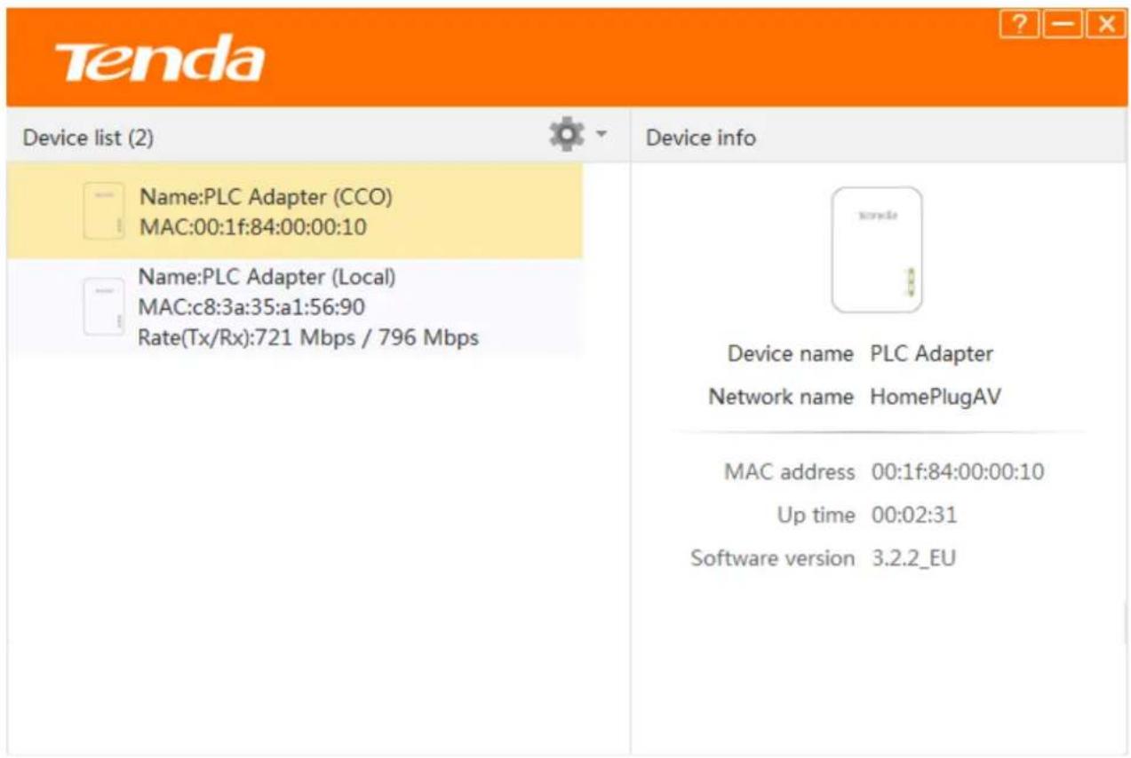 Tenda Device list (2) Name:PLC Adapter (CCO) MAC:00:1f:84:00:00:10 Name:PLC Adapter (Local) MAC:c8:3a:35:a1:56:90 Rate(Tx/Rx):721 Mbps / 796 Mbps Device info Device name PLC Adapter Network name HomePlugAV MAC address 00:1f:84:00:00:10 Up time 00:02:31 Software version 3.2.2_EU