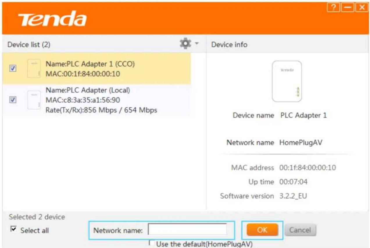 Tenda Device list (2) Name:PLC Adapter 1 (CCO) MAC:00:1f:84:00:00:10 Name:PLC Adapter (Local) MAC:c8:3a:35:a1:56:90 Rate(Tx/Rx):856 Mbps / 654 Mbps Device info Device name PLC Adapter 1 Network name HomePlugAV MAC address 00:1f:84:00:00:10 Up time 00:07:04 Software version 3.2.2_EU Selected 2 device ✓ Select all Network name: OK Cancel Use the default(HomePlugAV)