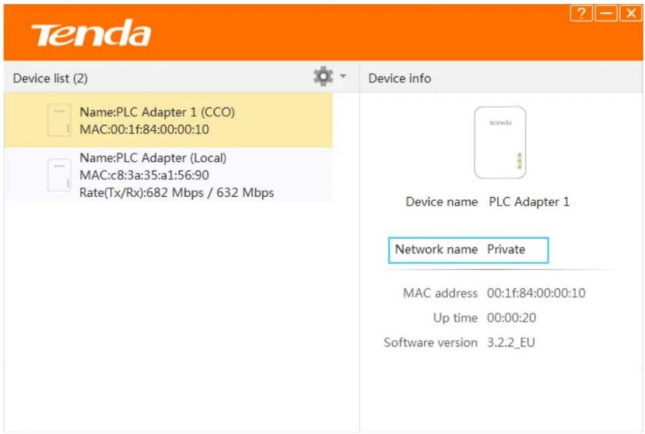 Tenda Device list (2) Name:PLC Adapter 1 (CCO) MAC:00:1f:84:00:00:10 Name:PLC Adapter (Local) MAC:c8:3a:35:a1:56:90 Rate(Tx/Rx):682 Mbps / 632 Mbps Device info Device name PLC Adapter 1 Network name Private MAC address 00:1f:84:00:00:10 Up time 00:00:20 Software version 3.2.2_EU
