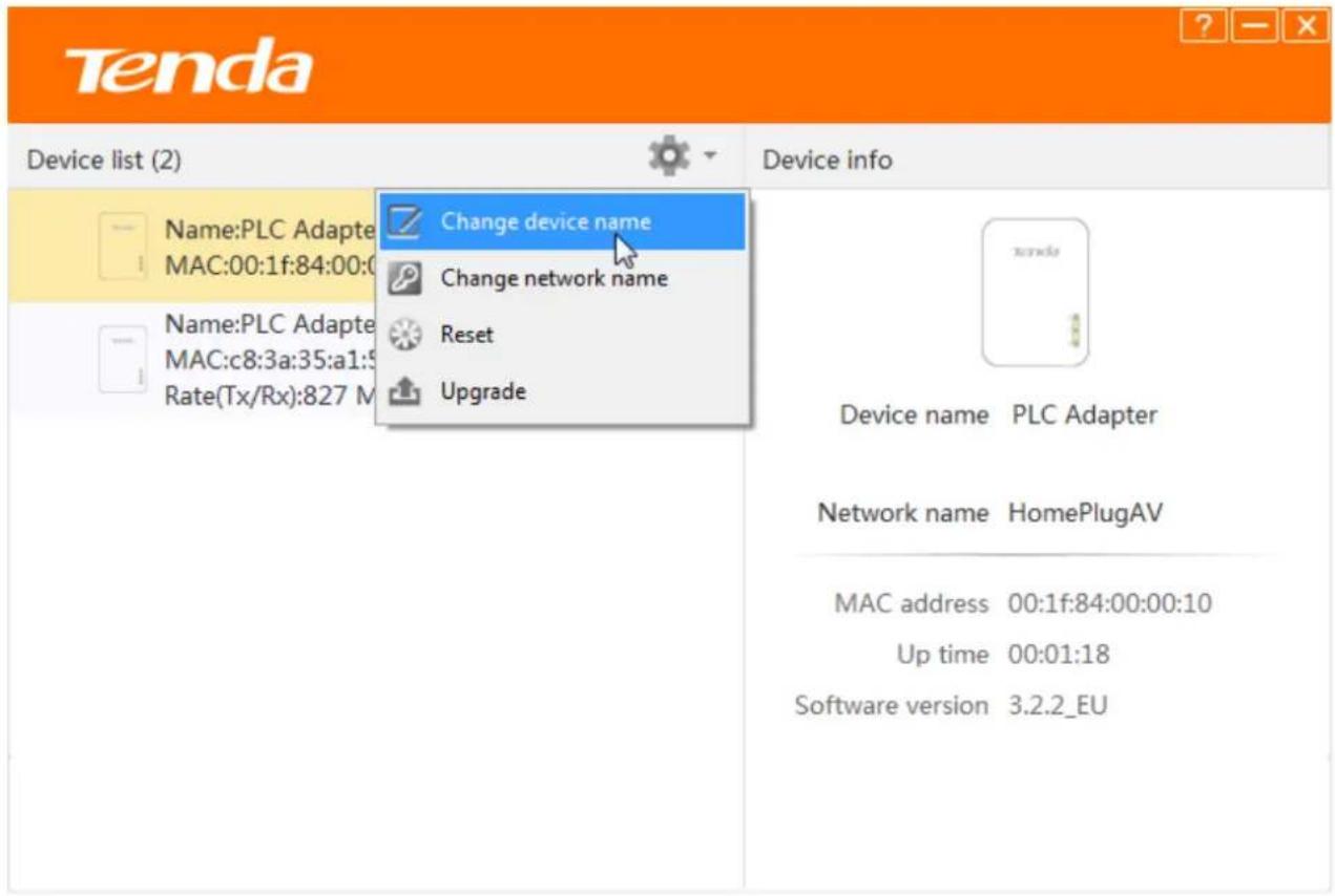 Tenda Device list (2) Name:PLC Adapter MAC:00:1f:84:00:0 Name:PLC Adapter MAC:c8:3a:35:a1:5 Rate(Tx/Rx):827 M Change device name Change network name Reset Upgrade Device info Device name PLC Adapter Network name HomePlugAV MAC address 00:1f:84:00:00:10 Up time 00:01:18 Software version 3.2.2_EU