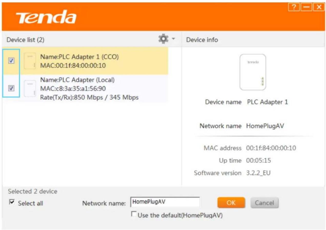 Tenda Device list (2) Name:PLC Adapter 1 (CCO) MAC:00:1f:84:00:00:10 Name:PLC Adapter (Local) MAC:c8:3a:35:a1:56:90 Rate(Tx/Rx):850 Mbps / 345 Mbps Device info Device name PLC Adapter 1 Network name HomePlugAV MAC address 00:1f:84:00:00:10 Up time 00:05:15 Software version 3.2.2_EU Selected 2 device ✓ Select all Network name: HomePlugAV OK Cancel Use the default(HomePlugAV)