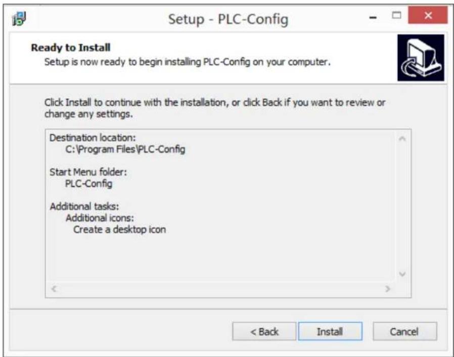 Setup - PLC-Config Ready to Install Setup is now ready to begin installing PLC-Config on your computer. Click Install to continue with the installation, or click Back if you want to review or change any settings. Destination location: C:\Program Files\PLC-Config Start Menu folder: PLC-Config Additional tasks: Additional icons: Create a desktop icon < Back Install Cancel