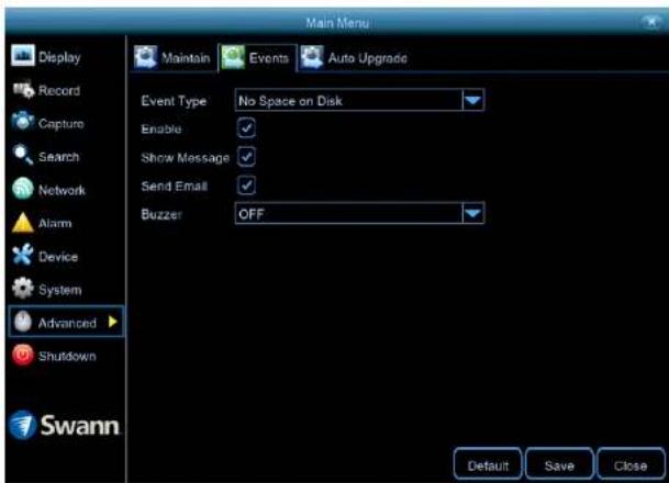 Main Menu Display Record Capture Search Network Alarm Device System Advanced Shutdown Swann Maintain Events Auto Upgrade Event Type No Space on Disk Enable Show Message Send Email Buzzer OFF Default Save Close
