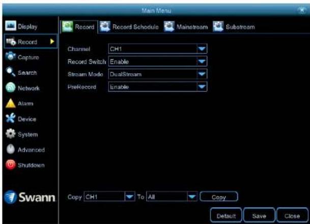 Main Menu Display Record Capture Search Network Alarm Device System Advanced Shutdown Swann Record Schedule Mainstream Substream Channel CH1 Record Switch Enable Stream Mode DualStream PreRecord Enable Copy CH1 To All Copy Default Save Close