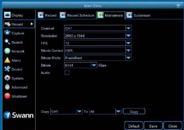 Main Menu Display Record Record Schedule Mainstream Substream Record Capture Search Network Alarm Device System Advanced Shutdown Swann Channel CH1 Resolution 2560 x 1944 FPS 12 Bitrate Control CBR Bitrate Mode Predefined Bitrate 6144 Kbps Audio Copy CH1 To All Copy Default Save Close