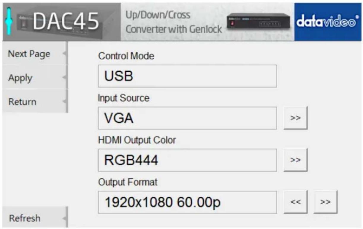 DAC45 Up/Down/Cross Converter with Genlock datavideo® Next Page Apply Return Control Mode USB Input Source VGA HDMI Output Color RGB444 Output Format 1920x1080 60.00p Refresh