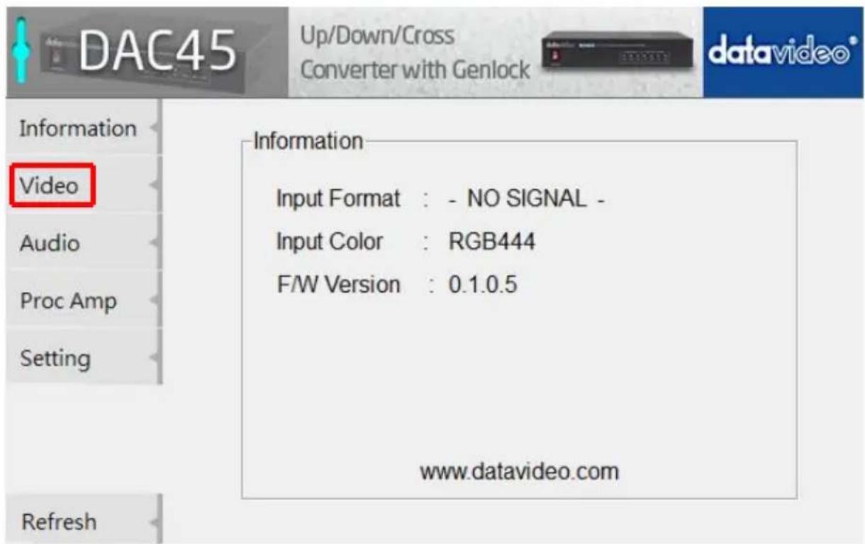 DAC45 Up/Down/Cross Converter with Genlock Datavideo® Information Video Audio Proc Amp Setting Information Input Format : - NO SIGNAL - Input Color : RGB444 F/W Version : 0.1.0.5 www.datavideo.com Refresh