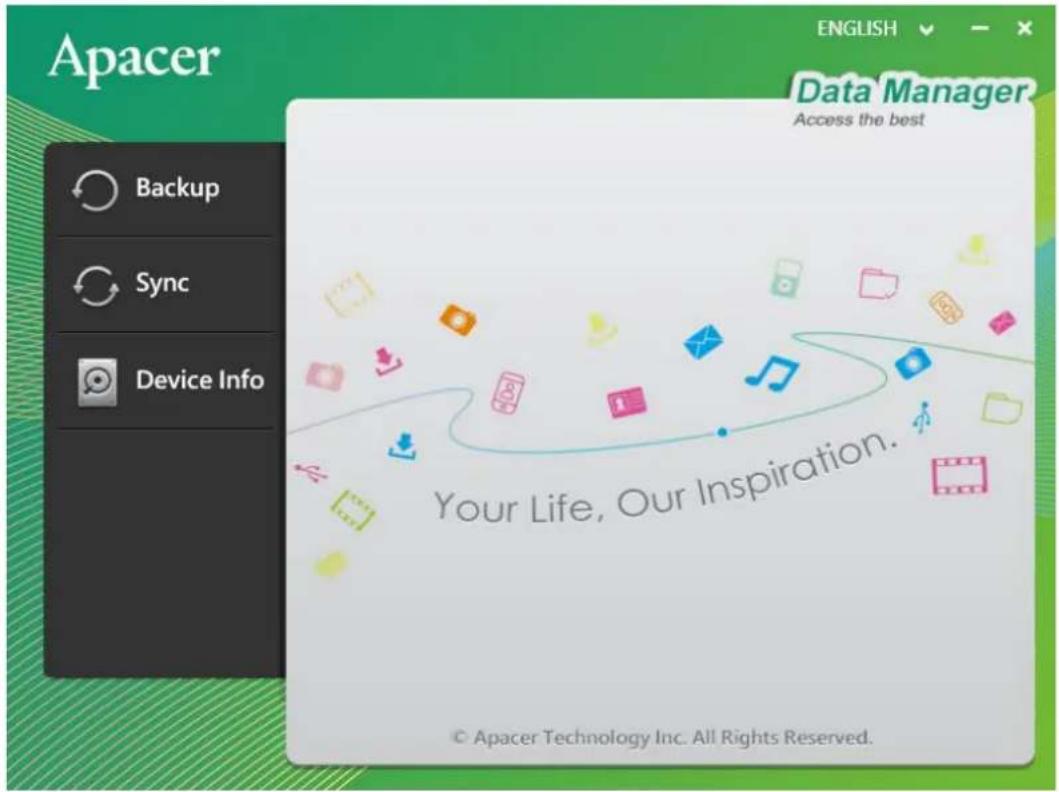 Apacer Backup Sync Device Info ENGLISH Data Manager Access the best Your Life, Our Inspiration. © Apacer Technology Inc. All Rights Reserved.