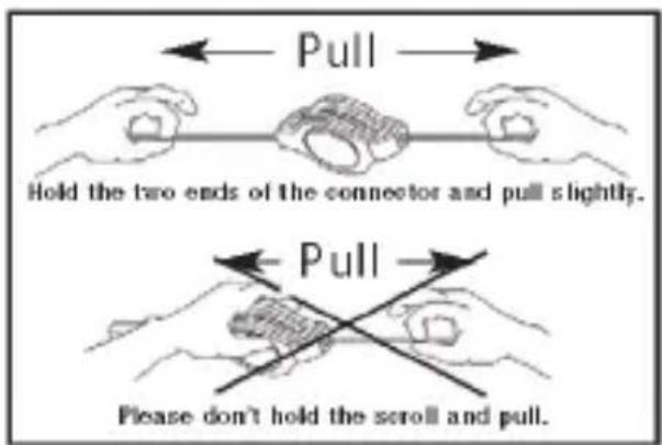 Pull Hold the two ends of the connector and pull slightly. Pull Please don't hold the scroll and pull.