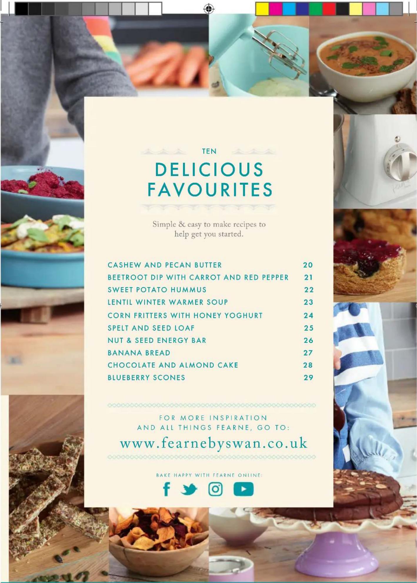 TEN DELICIOUS FAVOURITES Simple & easy to make recipes to help get you started. CASHEW AND PECAN BUTTER 20 BEETROOT DIP WITH CARROT AND RED PEPPER 21 SWEET POTATO HUMMUS 22 LENTIL WINTER WARMER SOUP 23 CORN FRITTERS WITH HONEY YOGHURT 24 SPELT AND SEED LOAF 25 NUT & SEED ENERGY BAR 26 BANANA BREAD 2…