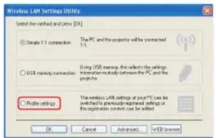 Wireless LAN Settings Utility Select the network and press (EN) Simple 1.1 connection: The PC and the projector will be connected USB memory connection: Using USB remote, the reflects the settings informally mutually between the PC and the prefix Profile settings: The wireless LAN settings of your PC can be switched by previously registered settings or the registration contact can be edited. OK Cancel Advanced WEB Drawn