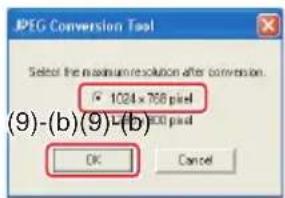 JPEG Conversion Tool Select the maximum resolution after conversion. 1024 x 768 pixel 1024 x 768 pixel OK Cancel (9)-(b)(9)-(b)