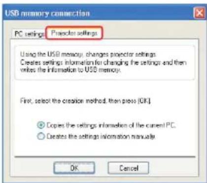 USB memory connection PC settings: Projector settings Using the USB memory, changes projector settings. Creates settings information for changing the settings and then writes the information to USB memory. First, select the creation method, then press (OK). ○ Copies the settings information of the current PC. ○ Creates the settings information manually. OK Cancel