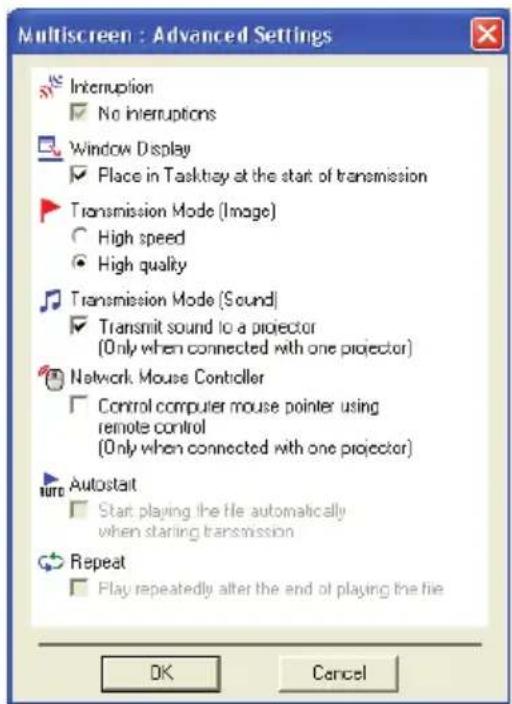 Multiscreen : Advanced Settings Interruption ✓ No interruptions Window Display ✓ Place in Taskbay at the start of transmission Transmission Mode (Image) ○ High speed ● High quality Transmission Mode (Sound) ✓ Transmit sound to a projector (Only when connected with one projector) Network Mouse Controller □ Control computer mouse pointer using remote control (Only when connected with one projector) Autostait □ Start playing the file automatically when starting transmission Repeat □ Play repeatedly after the end of playing the file OK Cancel