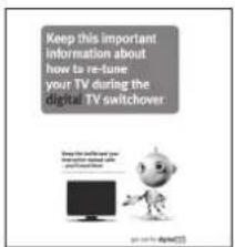 Keep this Important information about how to re-tune your TV during the digital TV switchover Keep this important information about your TV switchcover