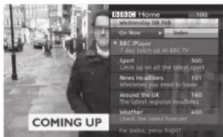 BBC Home 100 Wednesday OR Feb On Now Index BBC iPlayer 7 day catch-up at BBC TV Sport 500 Catch up on all the latest sport News Headlines 101 Whether you need to know Around the UK 160 The latest regional headlines Weather 400 Check the latest forecast For index, press right! COMING UP