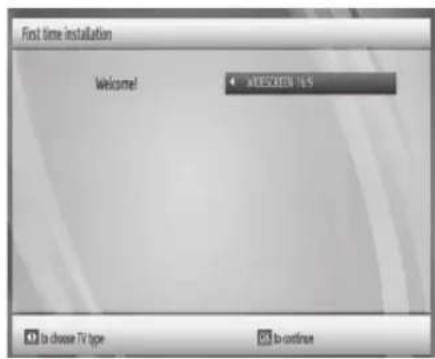First time installation Welcome! A#E#C#EN TV 5 To choose TV type To continue