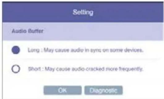 Setting Audio Buffer Long : May cause audio in sync on some devices. Short : May cause audio-cracked more frequently. OK Diagnostic