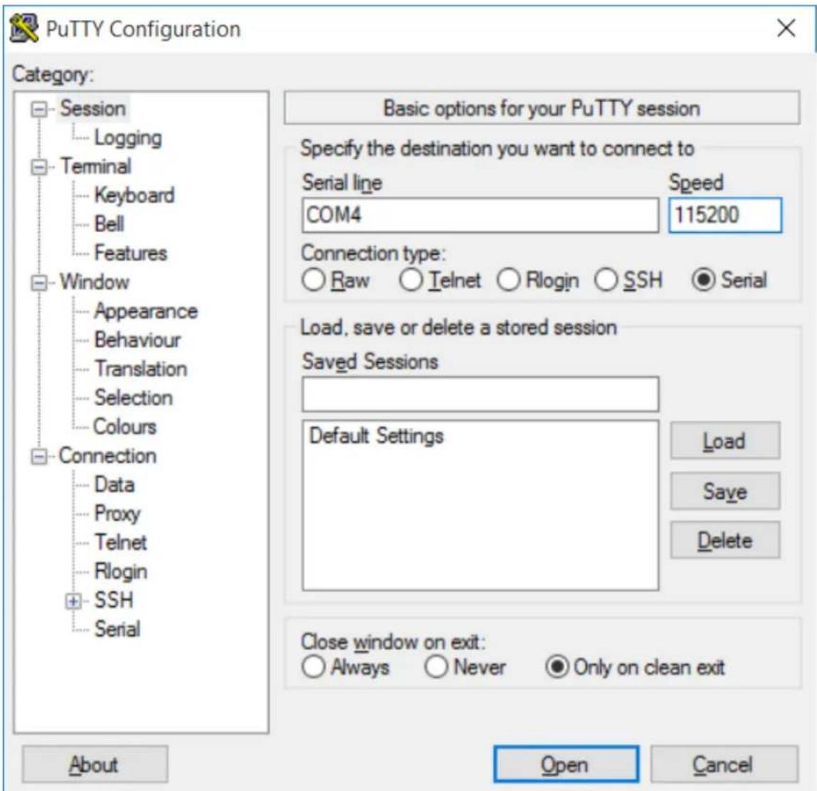PuTTY Configuration Category: Session Logging Terminal Keyboard Bell Features Window Appearance Behaviour Translation Selection Colours Connection Data Proxy Telnet Rlogin SSH Serial Basic options for your PuTTY session Specify the destination you want to connect to Serial line Speed COM4 115200 Connection type: Raw Telnet Rlogin SSH Serial Load, save or delete a stored session Saved Sessions Default Settings Load Save Delete Close window on exit: Always Never Only on clean exit About Open Cancel