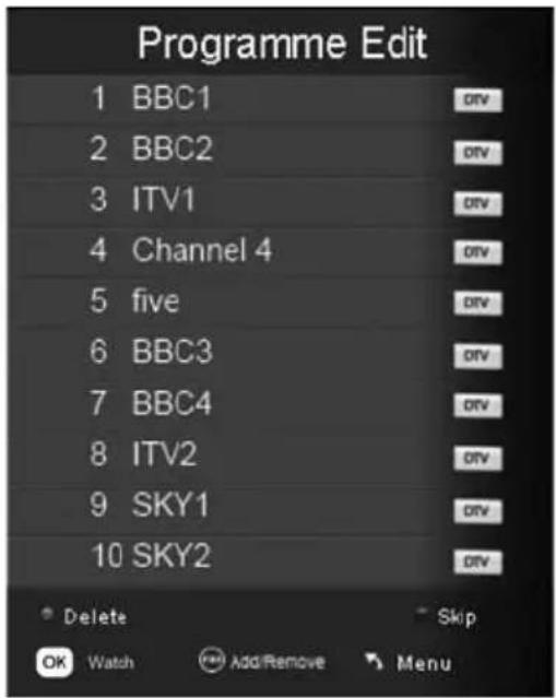 Programme Edit 1 BBC1 2 BBC2 3 ITV1 4 Channel 4 5 five 6 BBC3 7 BBC4 8 ITV2 9 SKY1 10 SKY2 Delete Skip OK Watch Add/Remove Menu