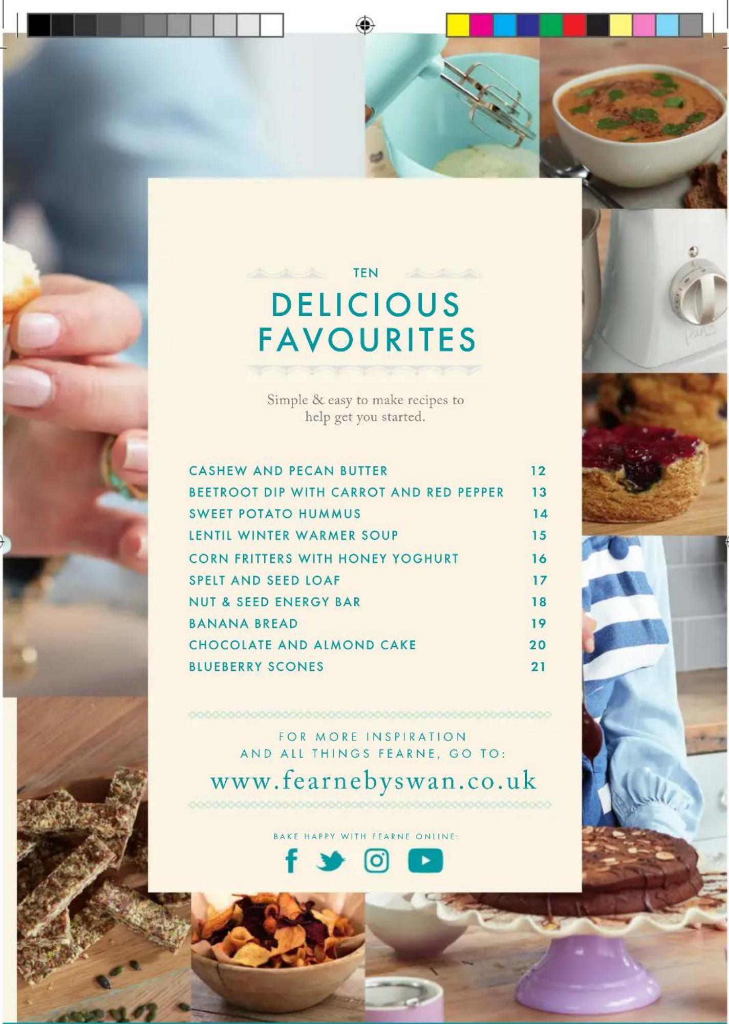 TEN DELICIOUS FAVOURITES Simple & easy to make recipes to help get you started. CASHEW AND PECAN BUTTER 12 BEETROOT DIP WITH CARROT AND RED PEPPER 13 SWEET POTATO HUMMUS 14 LENTIL WINTER WARMER SOUP 15 CORN FRITTERS WITH HONEY YOGHURT 16 SPELT AND SEED LOAF 17 NUT & SEED ENERGY BAR 18 BANANA BREAD 1…
