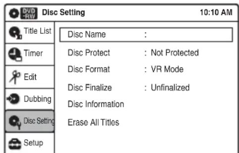 DVD RV Disc Setting 10:10 AM Title List Disc Name: Timer Disc Protect: Not Protected Edit Disc Format: VR Mode Disc Finalize: Unfinalized Disc Information Dubbing Disc Setting Erase All Titles Setup